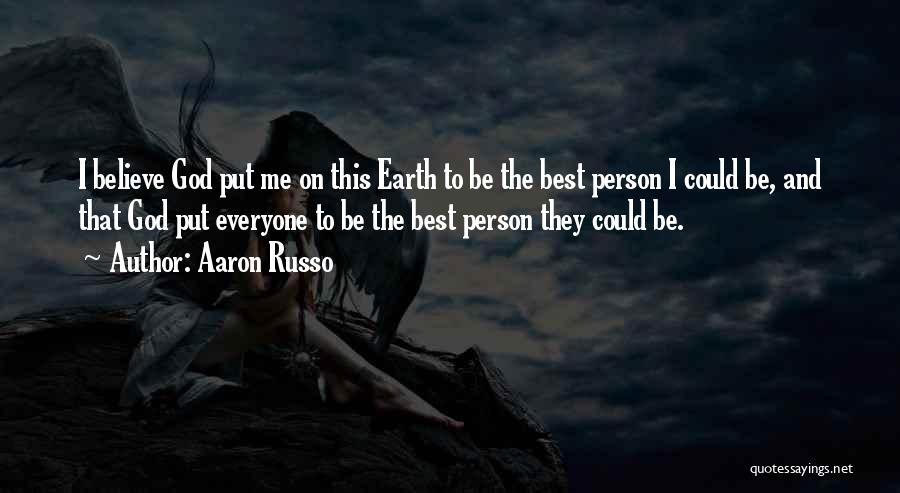 Aaron Russo Quotes: I Believe God Put Me On This Earth To Be The Best Person I Could Be, And That God Put