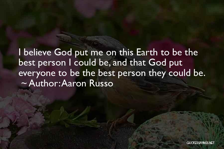 Aaron Russo Quotes: I Believe God Put Me On This Earth To Be The Best Person I Could Be, And That God Put