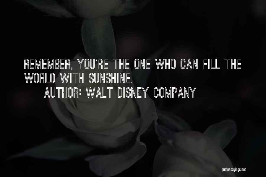 Walt Disney Company Quotes: Remember, You're The One Who Can Fill The World With Sunshine.