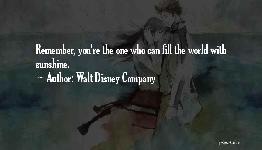 Walt Disney Company Quotes: Remember, You're The One Who Can Fill The World With Sunshine.