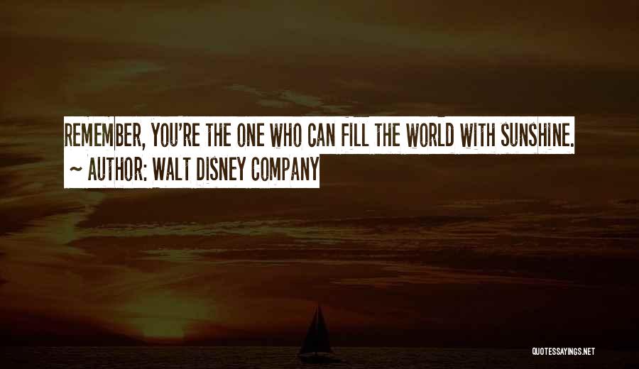 Walt Disney Company Quotes: Remember, You're The One Who Can Fill The World With Sunshine.