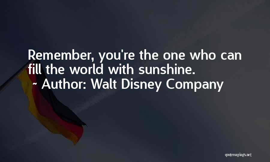 Walt Disney Company Quotes: Remember, You're The One Who Can Fill The World With Sunshine.