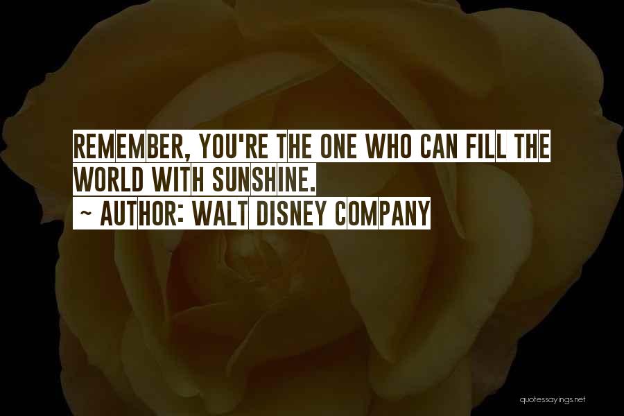 Walt Disney Company Quotes: Remember, You're The One Who Can Fill The World With Sunshine.