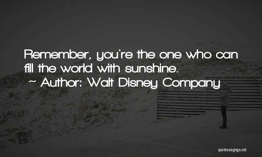 Walt Disney Company Quotes: Remember, You're The One Who Can Fill The World With Sunshine.