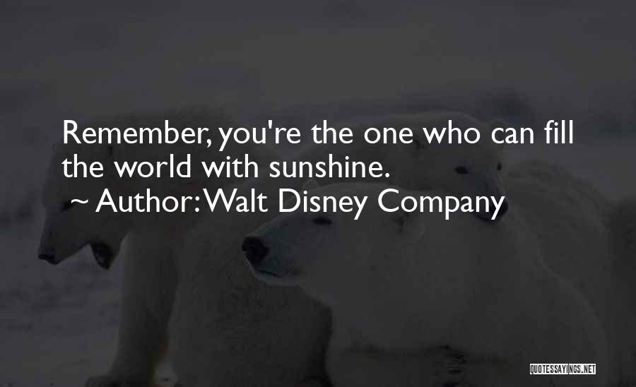 Walt Disney Company Quotes: Remember, You're The One Who Can Fill The World With Sunshine.