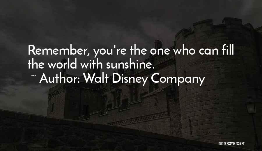 Walt Disney Company Quotes: Remember, You're The One Who Can Fill The World With Sunshine.