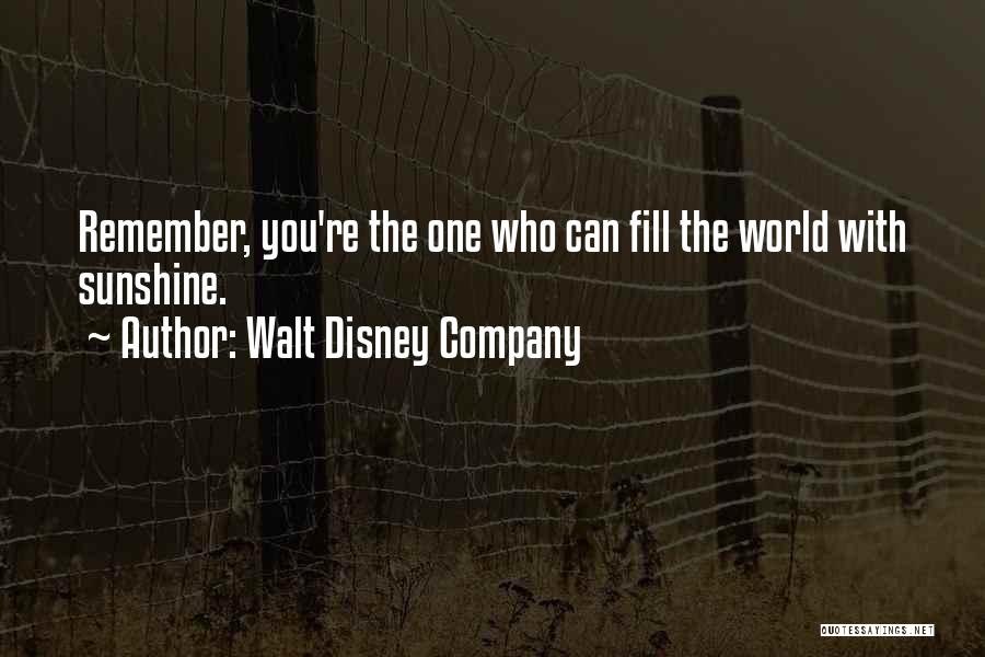 Walt Disney Company Quotes: Remember, You're The One Who Can Fill The World With Sunshine.