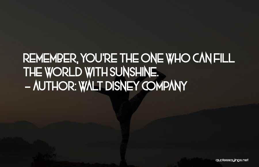 Walt Disney Company Quotes: Remember, You're The One Who Can Fill The World With Sunshine.