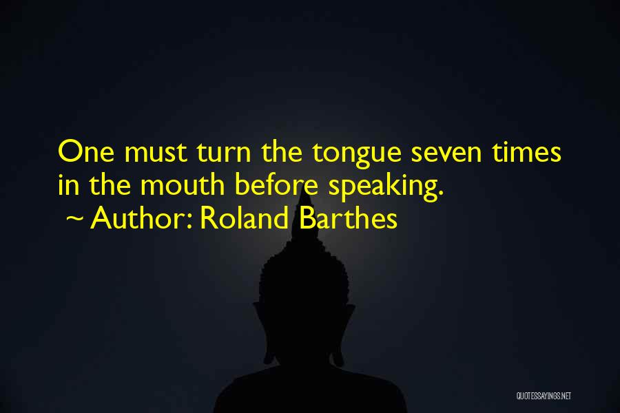 Roland Barthes Quotes: One Must Turn The Tongue Seven Times In The Mouth Before Speaking.