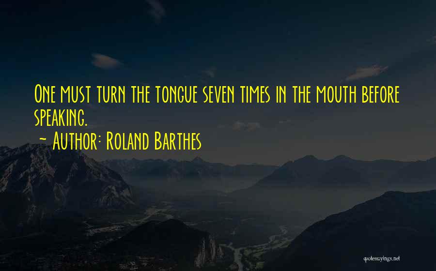 Roland Barthes Quotes: One Must Turn The Tongue Seven Times In The Mouth Before Speaking.