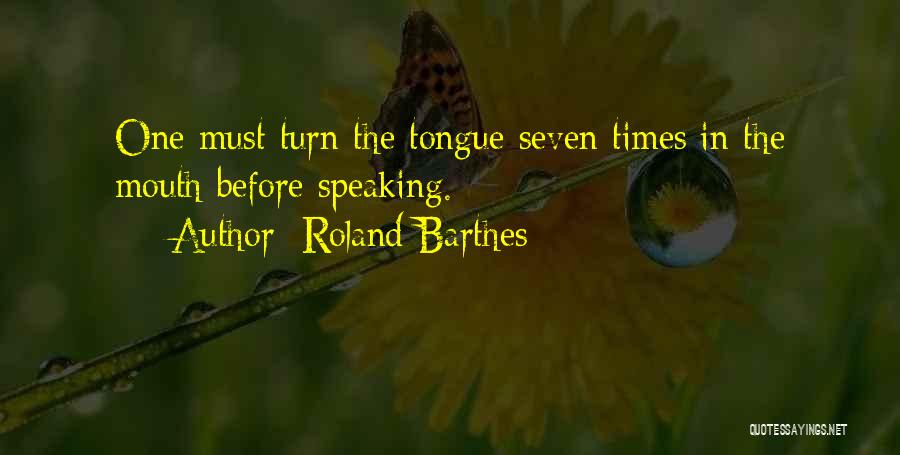 Roland Barthes Quotes: One Must Turn The Tongue Seven Times In The Mouth Before Speaking.