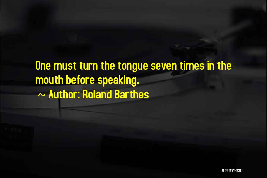 Roland Barthes Quotes: One Must Turn The Tongue Seven Times In The Mouth Before Speaking.