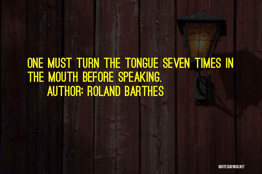 Roland Barthes Quotes: One Must Turn The Tongue Seven Times In The Mouth Before Speaking.