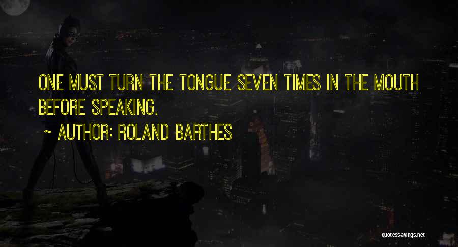 Roland Barthes Quotes: One Must Turn The Tongue Seven Times In The Mouth Before Speaking.