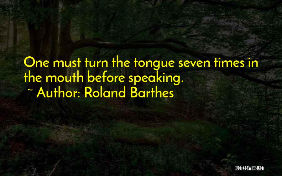 Roland Barthes Quotes: One Must Turn The Tongue Seven Times In The Mouth Before Speaking.