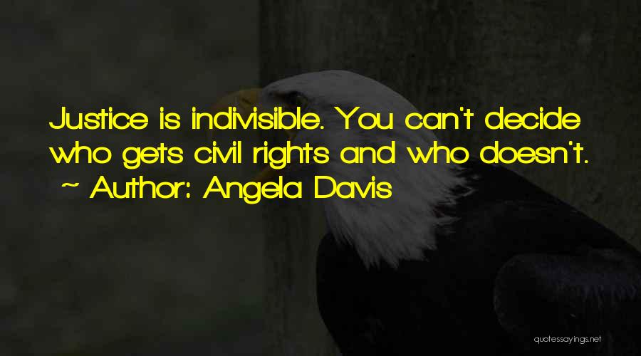 Angela Davis Quotes: Justice Is Indivisible. You Can't Decide Who Gets Civil Rights And Who Doesn't.