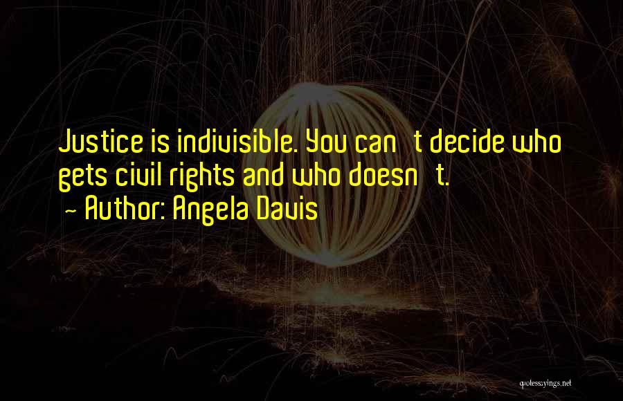 Angela Davis Quotes: Justice Is Indivisible. You Can't Decide Who Gets Civil Rights And Who Doesn't.