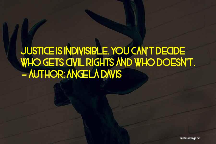 Angela Davis Quotes: Justice Is Indivisible. You Can't Decide Who Gets Civil Rights And Who Doesn't.