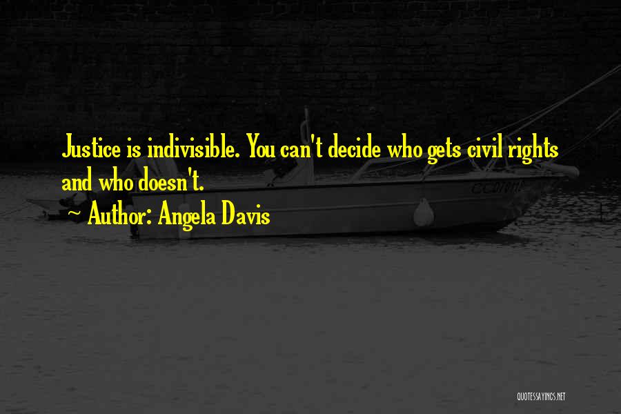 Angela Davis Quotes: Justice Is Indivisible. You Can't Decide Who Gets Civil Rights And Who Doesn't.