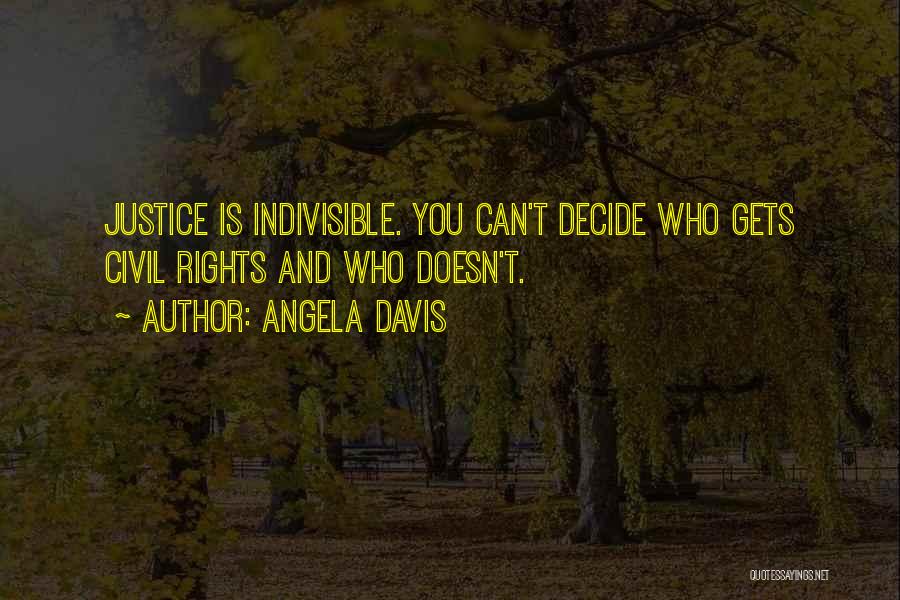 Angela Davis Quotes: Justice Is Indivisible. You Can't Decide Who Gets Civil Rights And Who Doesn't.