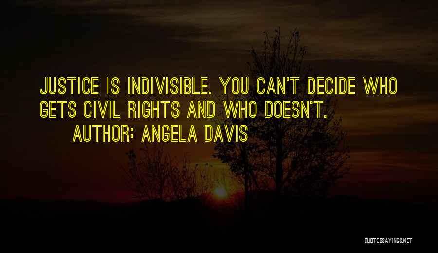 Angela Davis Quotes: Justice Is Indivisible. You Can't Decide Who Gets Civil Rights And Who Doesn't.