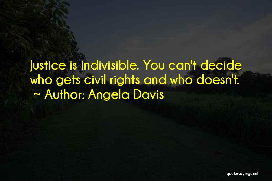 Angela Davis Quotes: Justice Is Indivisible. You Can't Decide Who Gets Civil Rights And Who Doesn't.