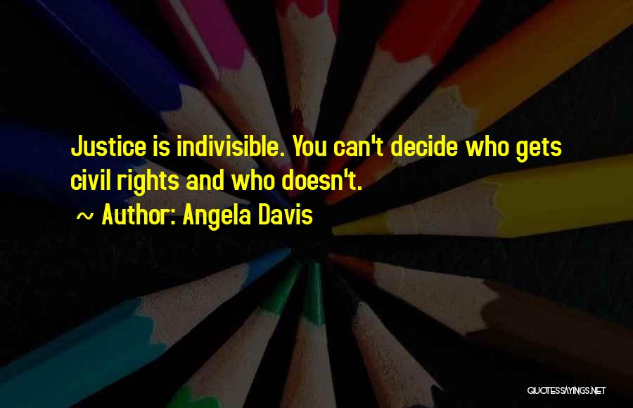 Angela Davis Quotes: Justice Is Indivisible. You Can't Decide Who Gets Civil Rights And Who Doesn't.