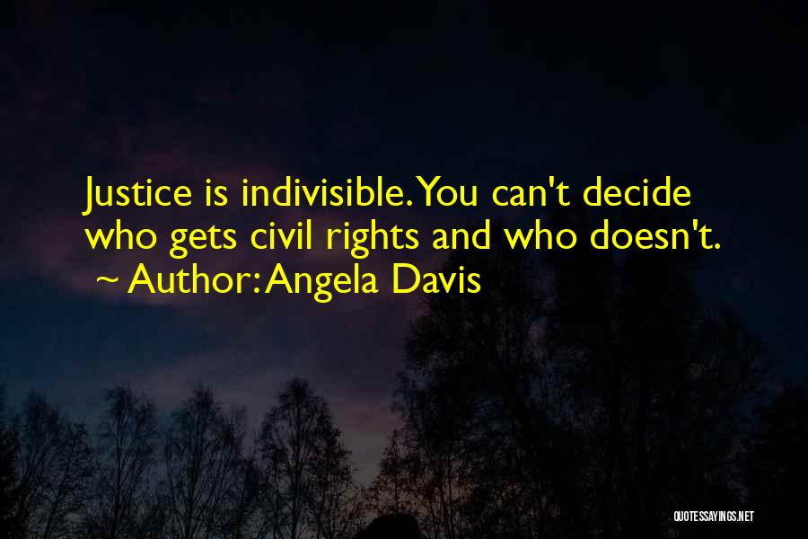 Angela Davis Quotes: Justice Is Indivisible. You Can't Decide Who Gets Civil Rights And Who Doesn't.