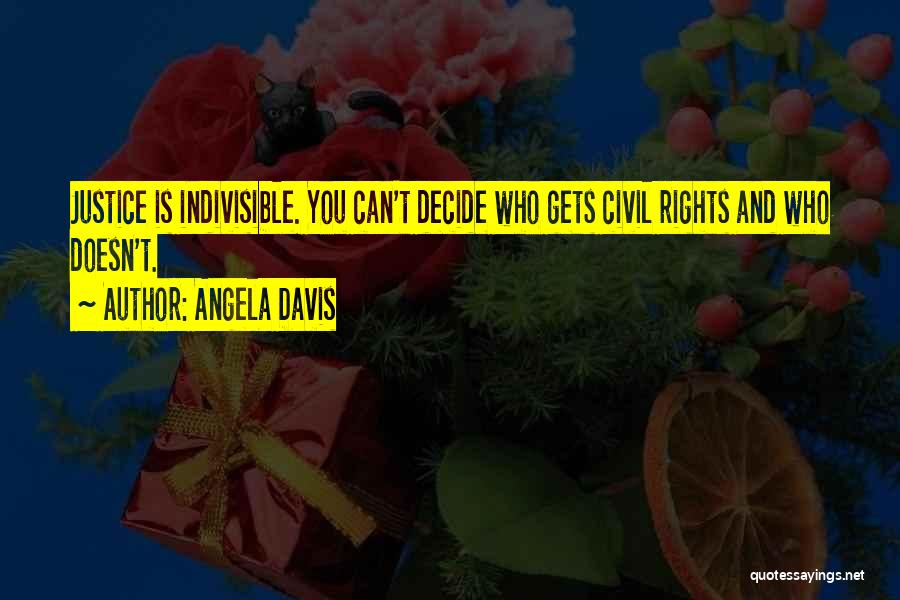 Angela Davis Quotes: Justice Is Indivisible. You Can't Decide Who Gets Civil Rights And Who Doesn't.