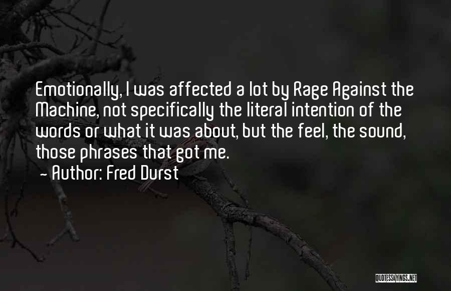Fred Durst Quotes: Emotionally, I Was Affected A Lot By Rage Against The Machine, Not Specifically The Literal Intention Of The Words Or