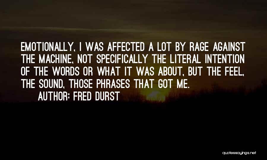 Fred Durst Quotes: Emotionally, I Was Affected A Lot By Rage Against The Machine, Not Specifically The Literal Intention Of The Words Or