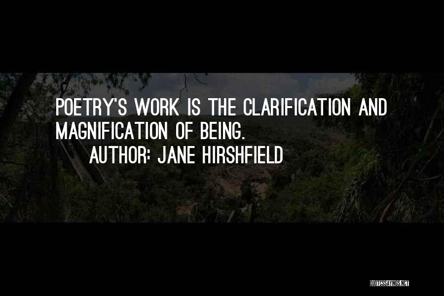 Jane Hirshfield Quotes: Poetry's Work Is The Clarification And Magnification Of Being.