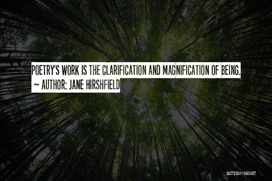 Jane Hirshfield Quotes: Poetry's Work Is The Clarification And Magnification Of Being.