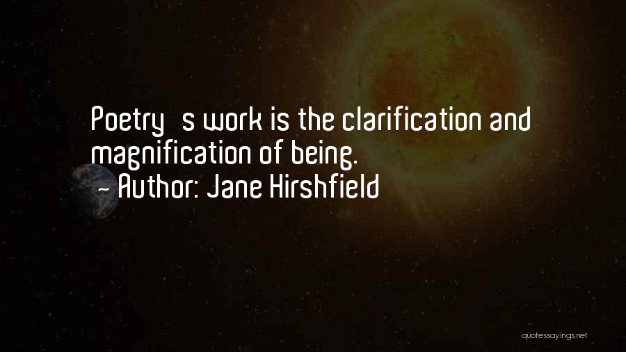 Jane Hirshfield Quotes: Poetry's Work Is The Clarification And Magnification Of Being.