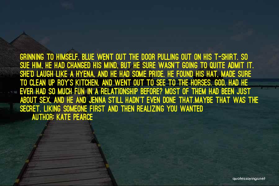 Kate Pearce Quotes: Grinning To Himself, Blue Went Out The Door Pulling Out On His T-shirt. So Sue Him, He Had Changed His