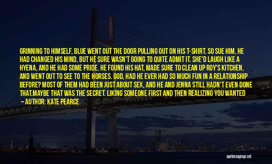 Kate Pearce Quotes: Grinning To Himself, Blue Went Out The Door Pulling Out On His T-shirt. So Sue Him, He Had Changed His