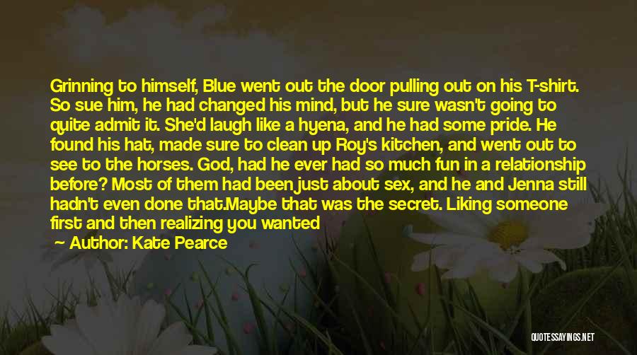 Kate Pearce Quotes: Grinning To Himself, Blue Went Out The Door Pulling Out On His T-shirt. So Sue Him, He Had Changed His