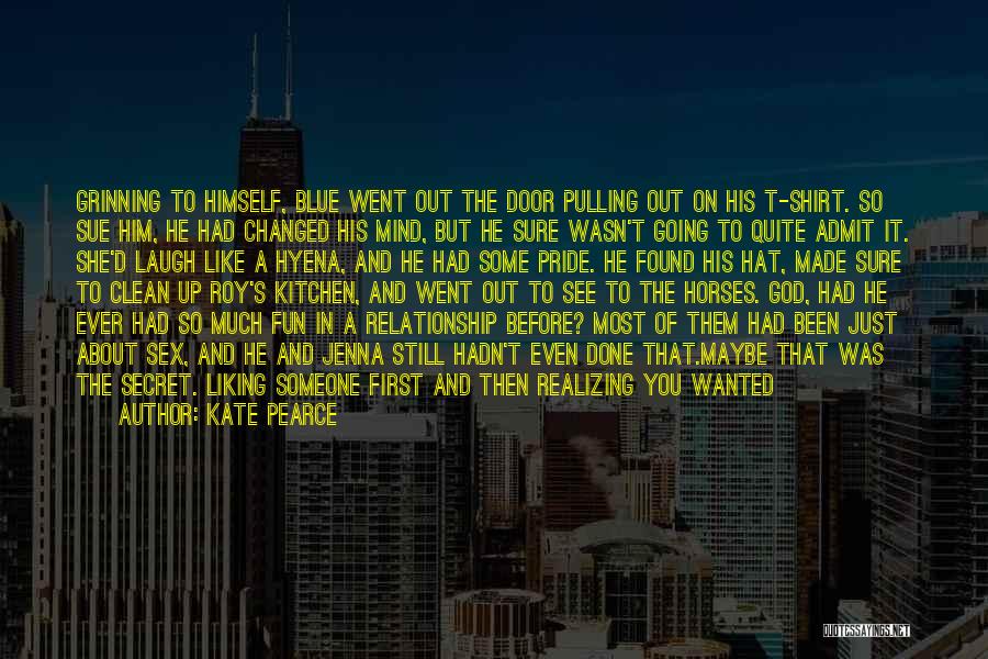 Kate Pearce Quotes: Grinning To Himself, Blue Went Out The Door Pulling Out On His T-shirt. So Sue Him, He Had Changed His