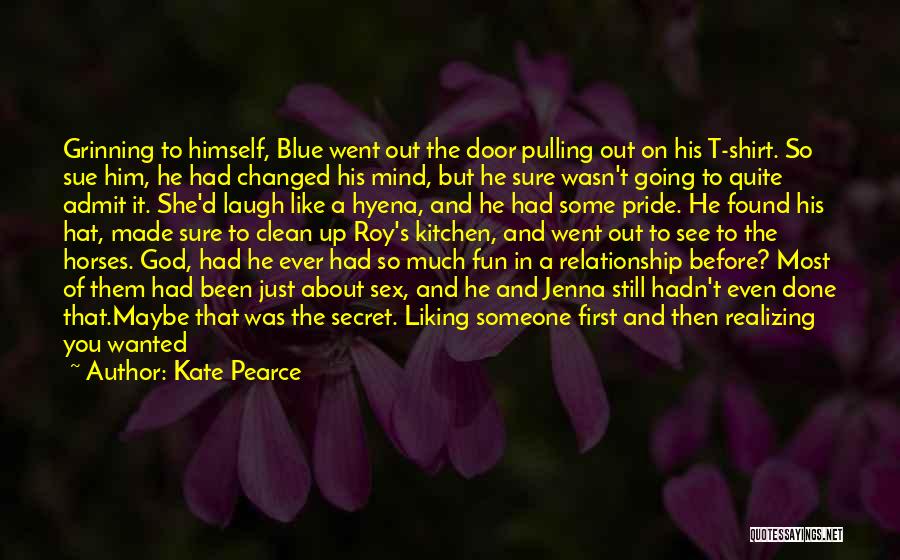 Kate Pearce Quotes: Grinning To Himself, Blue Went Out The Door Pulling Out On His T-shirt. So Sue Him, He Had Changed His