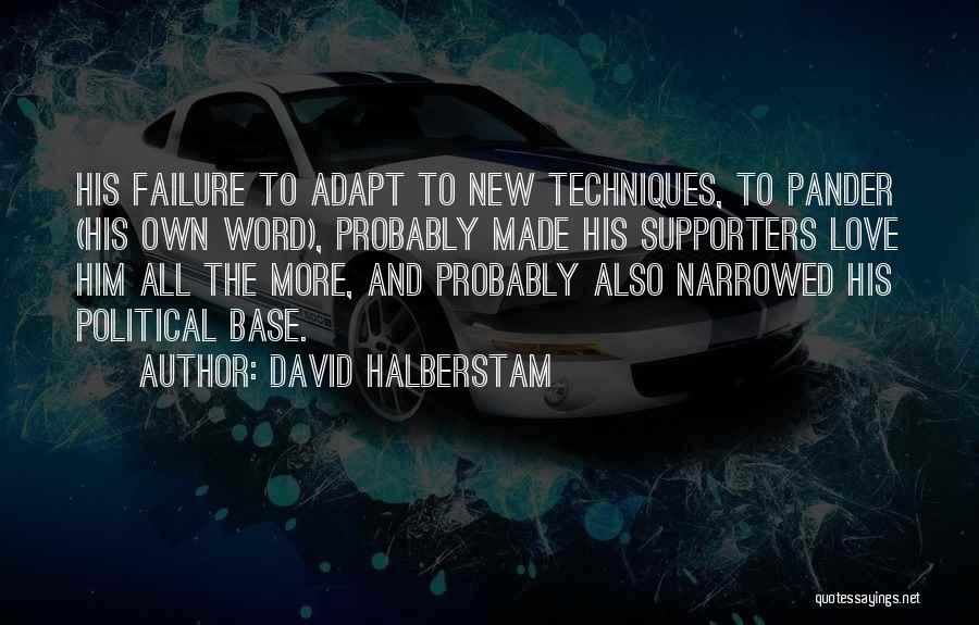 David Halberstam Quotes: His Failure To Adapt To New Techniques, To Pander (his Own Word), Probably Made His Supporters Love Him All The