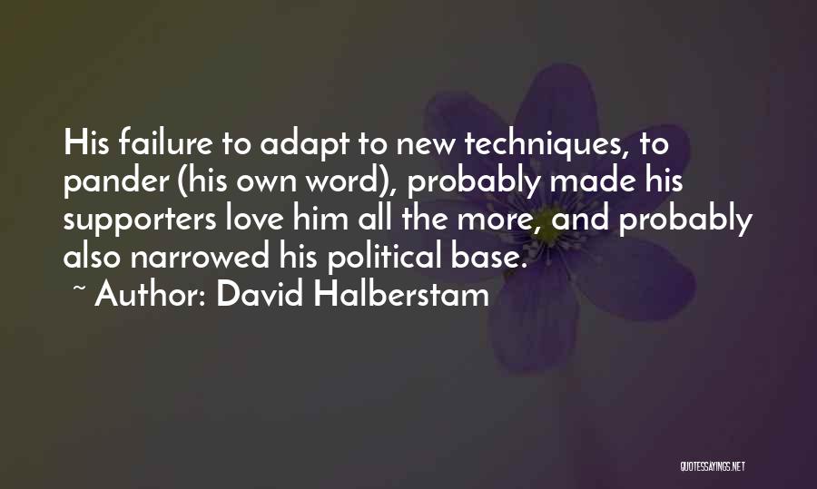 David Halberstam Quotes: His Failure To Adapt To New Techniques, To Pander (his Own Word), Probably Made His Supporters Love Him All The