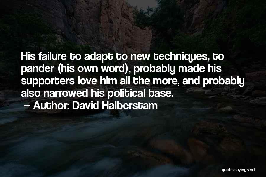 David Halberstam Quotes: His Failure To Adapt To New Techniques, To Pander (his Own Word), Probably Made His Supporters Love Him All The