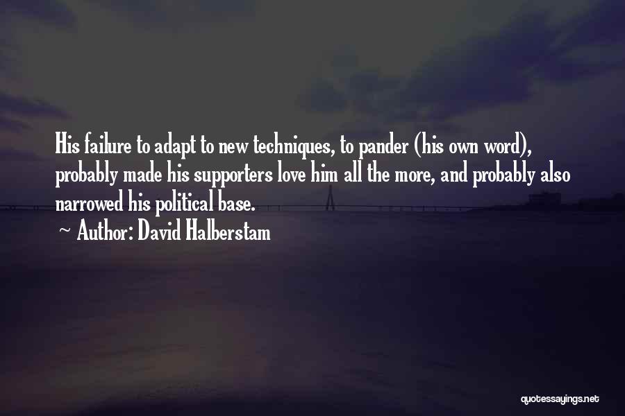 David Halberstam Quotes: His Failure To Adapt To New Techniques, To Pander (his Own Word), Probably Made His Supporters Love Him All The