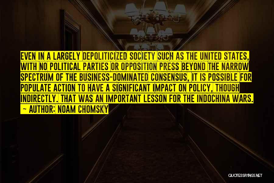 Noam Chomsky Quotes: Even In A Largely Depoliticized Society Such As The United States, With No Political Parties Or Opposition Press Beyond The