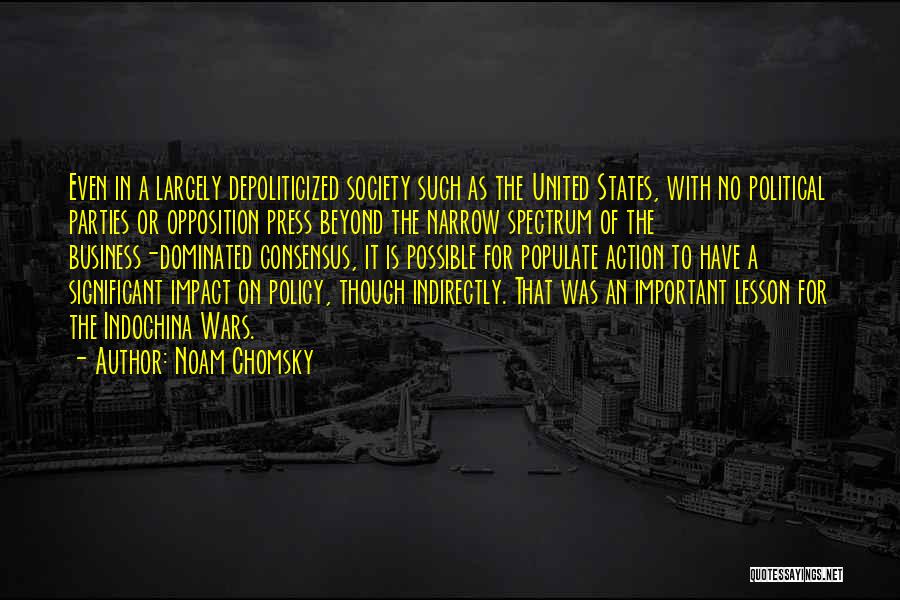 Noam Chomsky Quotes: Even In A Largely Depoliticized Society Such As The United States, With No Political Parties Or Opposition Press Beyond The
