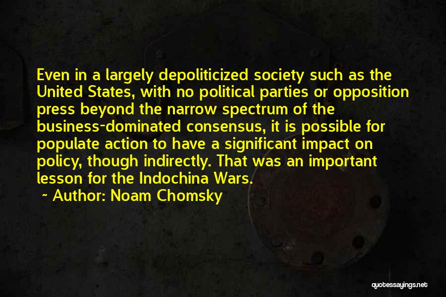 Noam Chomsky Quotes: Even In A Largely Depoliticized Society Such As The United States, With No Political Parties Or Opposition Press Beyond The