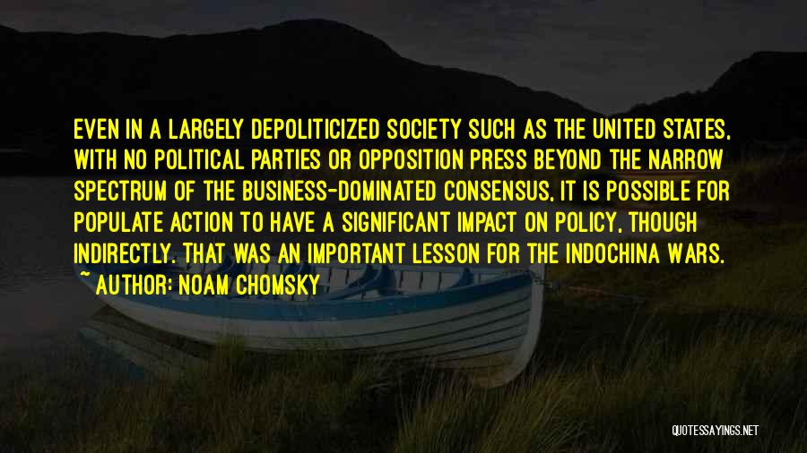 Noam Chomsky Quotes: Even In A Largely Depoliticized Society Such As The United States, With No Political Parties Or Opposition Press Beyond The