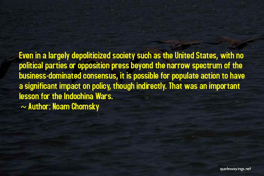 Noam Chomsky Quotes: Even In A Largely Depoliticized Society Such As The United States, With No Political Parties Or Opposition Press Beyond The
