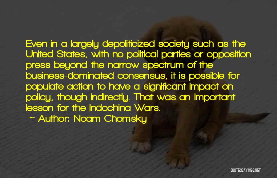Noam Chomsky Quotes: Even In A Largely Depoliticized Society Such As The United States, With No Political Parties Or Opposition Press Beyond The