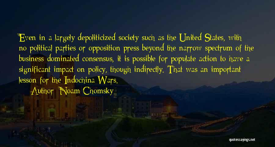 Noam Chomsky Quotes: Even In A Largely Depoliticized Society Such As The United States, With No Political Parties Or Opposition Press Beyond The